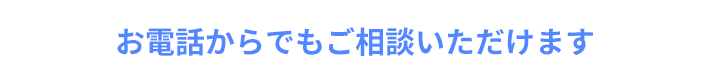 お電話からでもご相談いただけます