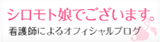 シロモト娘でございます。- 看護師によるオフィシャルブログ
